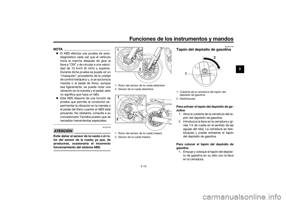 YAMAHA SCR950 2017  Manuale de Empleo (in Spanish) Funciones de los instrumentos y man dos
3-10
3
NOTA El ABS efectúa una prueba de auto-
diagnóstico cada vez que el vehículo
inicia la marcha después de girar la
llave a “ON” y de circular a
