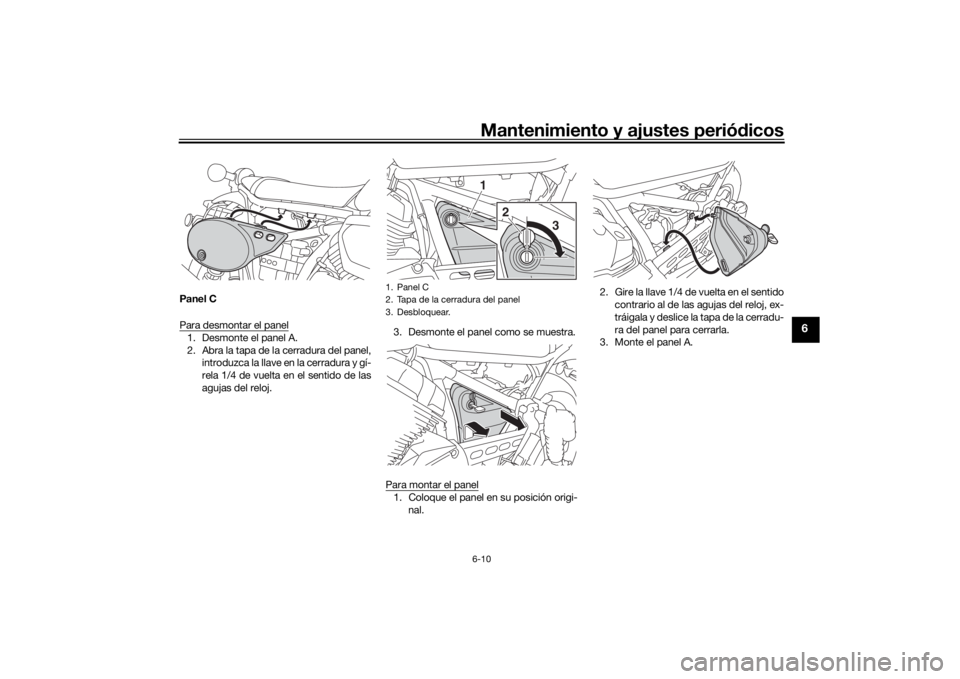 YAMAHA SCR950 2017 Manuale de Empleo (in Spanish) Mantenimiento y ajustes periódicos6-10
6
Panel C
Para desmontar el panel1. Desmonte el panel A.
2. Abra la tapa de la cerradura del panel,
introduzca la llave en la cerradura y gí-
rela 1/4 de vuelt YAMAHA SCR950 2017 Manuale de Empleo (in Spanish) Mantenimiento y ajustes periódicos6-10
6
Panel C
Para desmontar el panel1. Desmonte el panel A.
2. Abra la tapa de la cerradura del panel,
introduzca la llave en la cerradura y gí-
rela 1/4 de vuelt