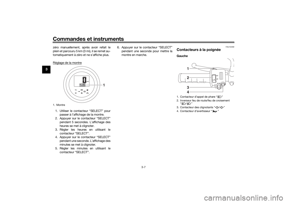 YAMAHA SCR950 2017 Notices Demploi (in French) Commandes et instruments
3-7
3
zéro manuellement, après avoir refait le
plein et parcouru 5 km (3 mi), il se remet au-
tomatiquement à zéro et ne s’affiche plus.
Réglage de la montre1. Utiliser YAMAHA SCR950 2017 Notices Demploi (in French) Commandes et instruments
3-7
3
zéro manuellement, après avoir refait le
plein et parcouru 5 km (3 mi), il se remet au-
tomatiquement à zéro et ne s’affiche plus.
Réglage de la montre1. Utiliser