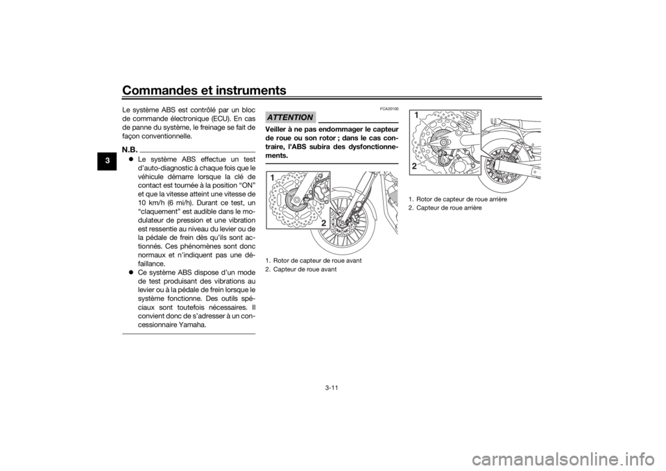 YAMAHA SCR950 2017 Notices Demploi (in French) Commandes et instruments
3-11
3
Le système ABS est contrôlé par un bloc
de commande électronique (ECU). En cas
de panne du système, le freinage se fait de
façon conventionnelle.N.B. Le systè YAMAHA SCR950 2017 Notices Demploi (in French) Commandes et instruments
3-11
3
Le système ABS est contrôlé par un bloc
de commande électronique (ECU). En cas
de panne du système, le freinage se fait de
façon conventionnelle.N.B. Le systè