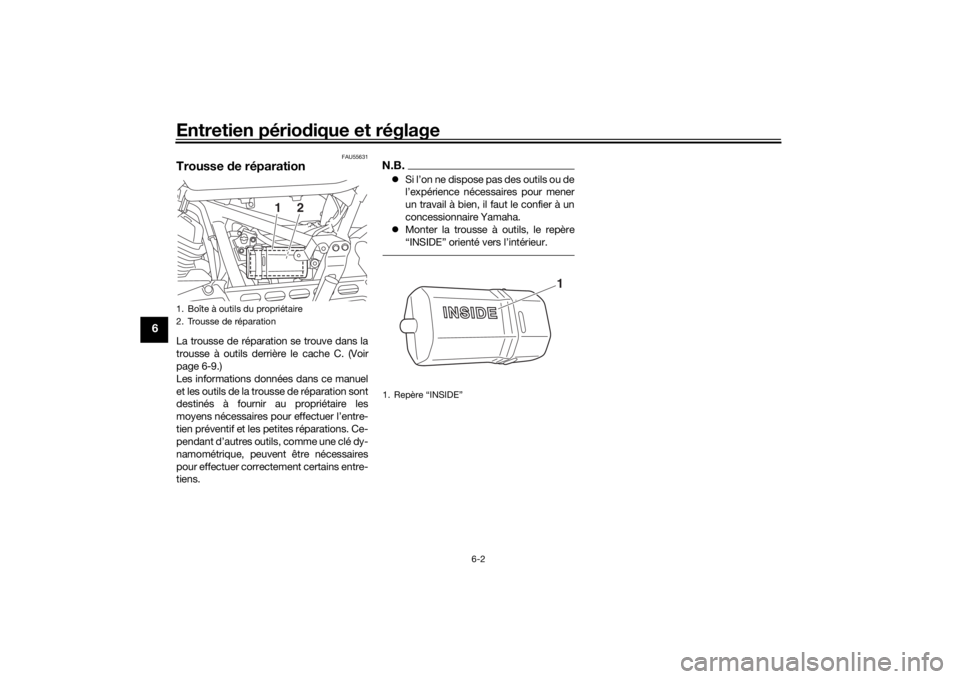 YAMAHA SCR950 2017 Notices Demploi (in French) Entretien périodique et réglage
6-2
6
FAU55631
Trousse de réparationLa trousse de réparation se trouve dans la
trousse à outils derrière le cache C. (Voir
page 6-9.)
Les informations données d YAMAHA SCR950 2017 Notices Demploi (in French) Entretien périodique et réglage
6-2
6
FAU55631
Trousse de réparationLa trousse de réparation se trouve dans la
trousse à outils derrière le cache C. (Voir
page 6-9.)
Les informations données d