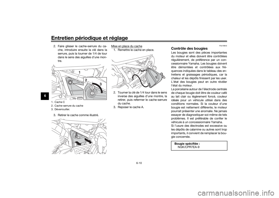 YAMAHA SCR950 2017 Notices Demploi (in French) Entretien périodique et réglage
6-10
6
2. Faire glisser le cache-serrure du ca-
che, introduire ensuite la clé dans la
serrure, puis la tourner de 1/4 de tour
dans le sens des aiguilles d’une mon YAMAHA SCR950 2017 Notices Demploi (in French) Entretien périodique et réglage
6-10
6
2. Faire glisser le cache-serrure du ca-
che, introduire ensuite la clé dans la
serrure, puis la tourner de 1/4 de tour
dans le sens des aiguilles d’une mon