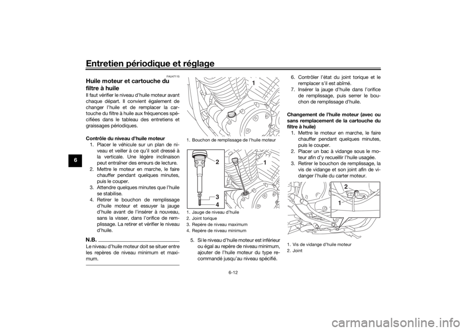 YAMAHA SCR950 2017 Notices Demploi (in French) Entretien périodique et réglage
6-12
6
FAU47115
Huile moteur et cartouche du
filtre à huileIl faut vérifier le niveau d’huile moteur avant
chaque départ. Il convient également de
changer l YAMAHA SCR950 2017 Notices Demploi (in French) Entretien périodique et réglage
6-12
6
FAU47115
Huile moteur et cartouche du
filtre à huileIl faut vérifier le niveau d’huile moteur avant
chaque départ. Il convient également de
changer l