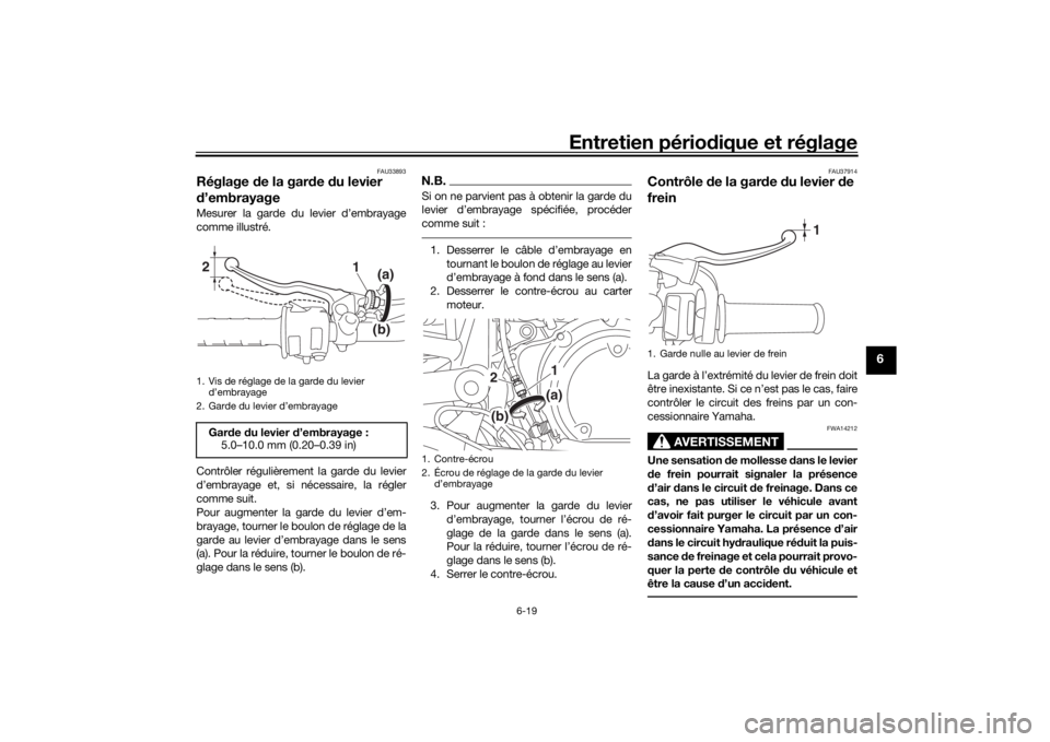 YAMAHA SCR950 2017 Notices Demploi (in French) Entretien périodique et réglage
6-19
6
FAU33893
Réglage de la gar de du levier
d ’embrayageMesurer la garde du levier d’embrayage
comme illustré.
Contrôler régulièrement la garde du lev YAMAHA SCR950 2017 Notices Demploi (in French) Entretien périodique et réglage
6-19
6
FAU33893
Réglage de la gar de du levier
d ’embrayageMesurer la garde du levier d’embrayage
comme illustré.
Contrôler régulièrement la garde du lev
