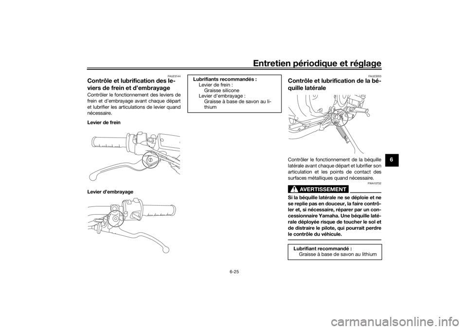 YAMAHA SCR950 2017 Notices Demploi (in French) Entretien périodique et réglage
6-25
6
FAU23144
Contrôle et lubrification des le-
viers de frein et d ’embrayageContrôler le fonctionnement des leviers de
frein et d’embrayage avant chaque d YAMAHA SCR950 2017 Notices Demploi (in French) Entretien périodique et réglage
6-25
6
FAU23144
Contrôle et lubrification des le-
viers de frein et d ’embrayageContrôler le fonctionnement des leviers de
frein et d’embrayage avant chaque d