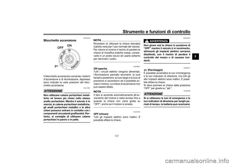 YAMAHA SCR950 2017 Manuale duso (in Italian) Strumento e funzioni di controllo
3-2
3
HAU57670
Blocchetto accensioneIl blocchetto accensione comanda i sistemi
d’accensione e di illuminazione. Appresso
sono indicate le varie posizioni del bloc-
YAMAHA SCR950 2017 Manuale duso (in Italian) Strumento e funzioni di controllo
3-2
3
HAU57670
Blocchetto accensioneIl blocchetto accensione comanda i sistemi
d’accensione e di illuminazione. Appresso
sono indicate le varie posizioni del bloc-