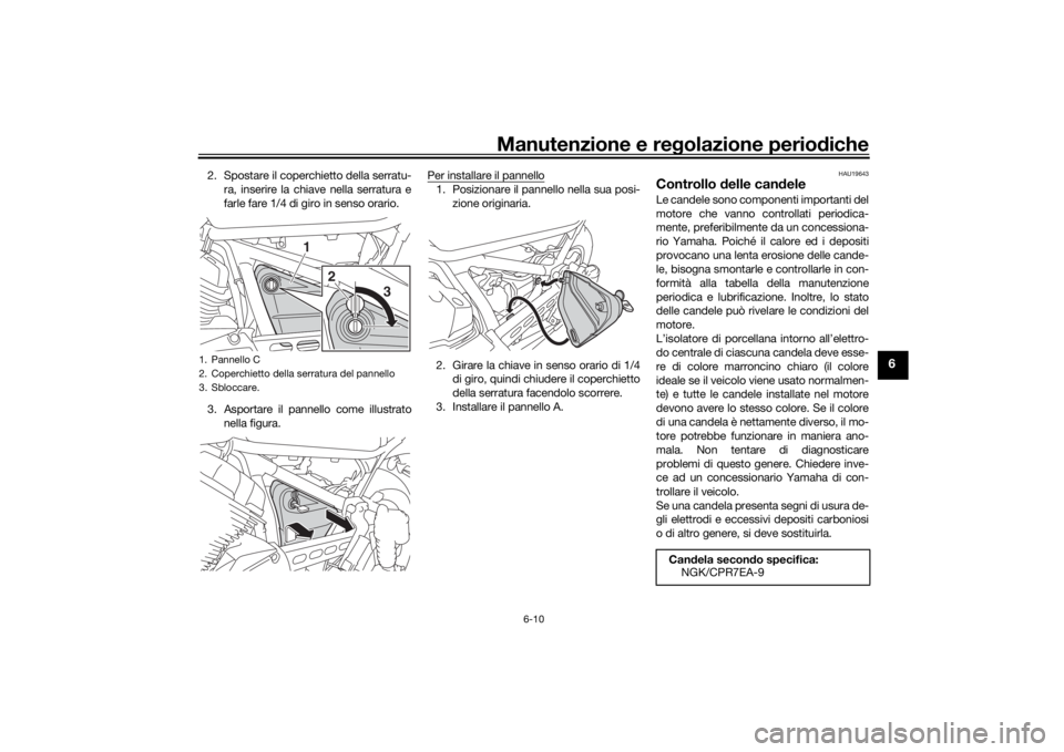 YAMAHA SCR950 2017 Manuale duso (in Italian) Manutenzione e regolazione periodiche
6-10
6
2. Spostare il coperchietto della serratu-
ra, inserire la chiave nella serratura e
farle fare 1/4 di giro in senso orario.
3. Asportare il pannello come i YAMAHA SCR950 2017 Manuale duso (in Italian) Manutenzione e regolazione periodiche
6-10
6
2. Spostare il coperchietto della serratu-
ra, inserire la chiave nella serratura e
farle fare 1/4 di giro in senso orario.
3. Asportare il pannello come i