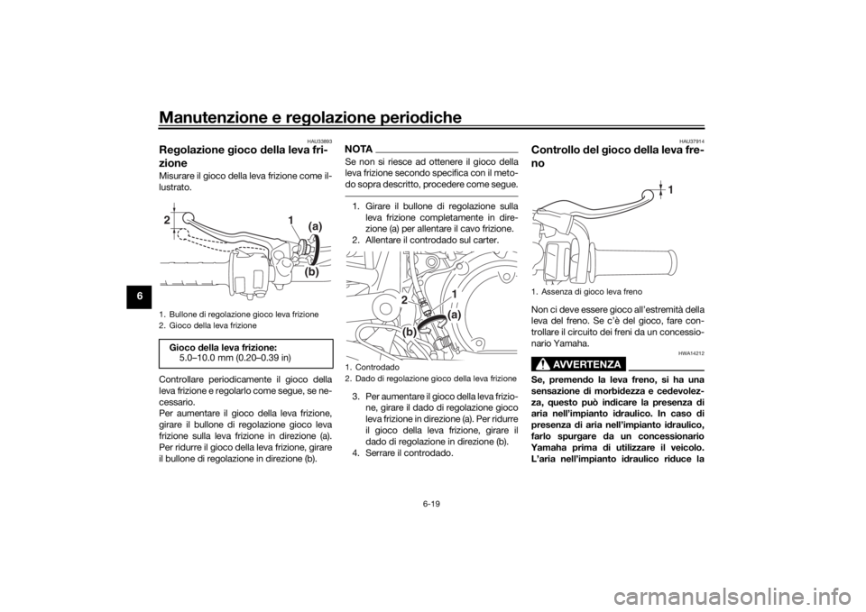 YAMAHA SCR950 2017 Manuale duso (in Italian) Manutenzione e regolazione perio diche
6-19
6
HAU33893
Re golazione gioco della leva fri-
zioneMisurare il gioco della leva frizione come il-
lustrato.
Controllare periodicamente il gioco della
leva YAMAHA SCR950 2017 Manuale duso (in Italian) Manutenzione e regolazione perio diche
6-19
6
HAU33893
Re golazione gioco della leva fri-
zioneMisurare il gioco della leva frizione come il-
lustrato.
Controllare periodicamente il gioco della
leva