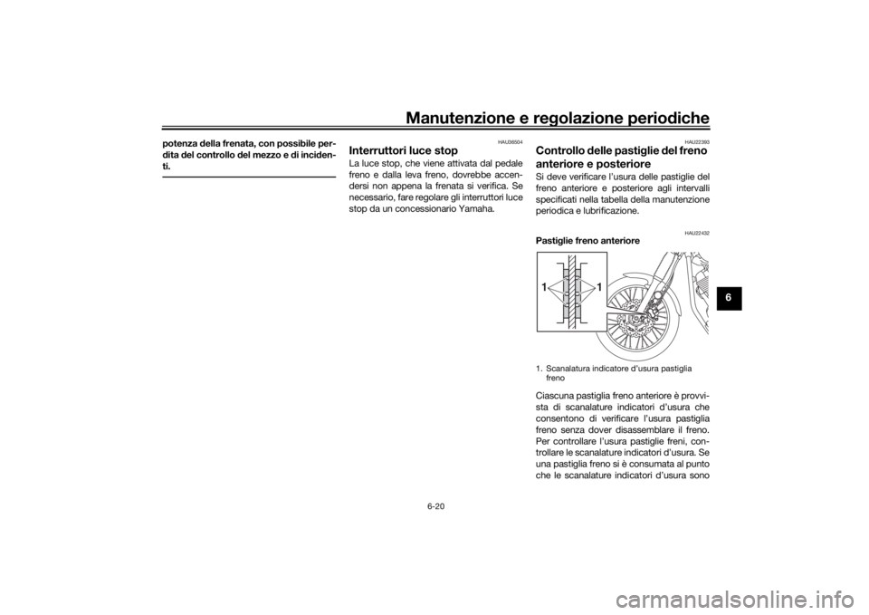 YAMAHA SCR950 2017 Manuale duso (in Italian) Manutenzione e regolazione periodiche
6-20
6
potenza della frenata, con possibile per-
d ita del controllo del mezzo e di incid en-
ti.
HAU36504
Interruttori luce stopLa luce stop, che viene attiv YAMAHA SCR950 2017 Manuale duso (in Italian) Manutenzione e regolazione periodiche
6-20
6
potenza della frenata, con possibile per-
d ita del controllo del mezzo e di incid en-
ti.
HAU36504
Interruttori luce stopLa luce stop, che viene attiv
