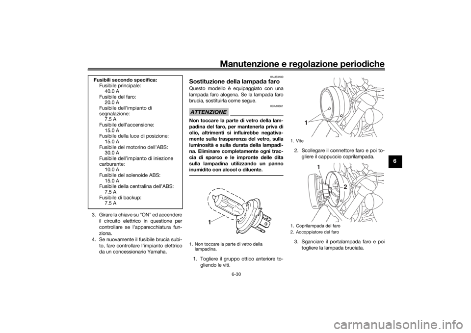 YAMAHA SCR950 2017 Manuale duso (in Italian) Manutenzione e regolazione periodiche
6-30
6
3 . G i r a r e l a c h i a v e s u “ O N ” e d a c c e n d e r e
il circuito elettrico in questione per
controllare se l’apparecchiatura fun-
YAMAHA SCR950 2017 Manuale duso (in Italian) Manutenzione e regolazione periodiche
6-30
6
3 . G i r a r e l a c h i a v e s u “ O N ” e d a c c e n d e r e
il circuito elettrico in questione per
controllare se l’apparecchiatura fun-