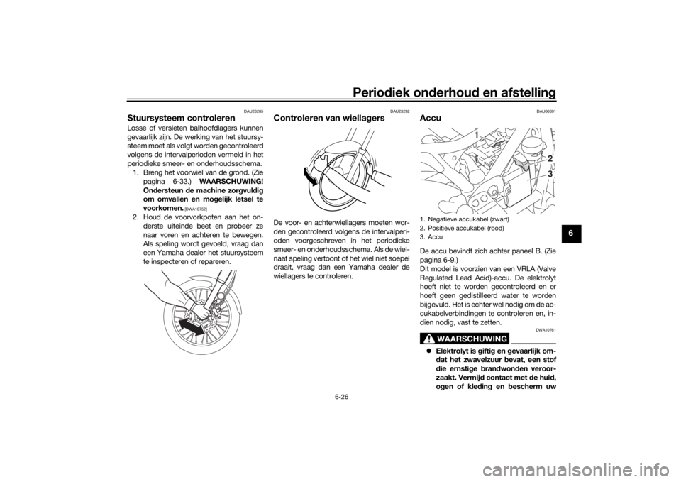 YAMAHA SCR950 2017 Instructieboekje (in Dutch) Periodiek on derhoud en afstelling
6-26
6
DAU23285
Stuursysteem controlerenLosse of versleten balhoofdlagers kunnen
gevaarlijk zijn. De werking van het stuursy-
steem moet als volgt worden gecontrole YAMAHA SCR950 2017 Instructieboekje (in Dutch) Periodiek on derhoud en afstelling
6-26
6
DAU23285
Stuursysteem controlerenLosse of versleten balhoofdlagers kunnen
gevaarlijk zijn. De werking van het stuursy-
steem moet als volgt worden gecontrole
