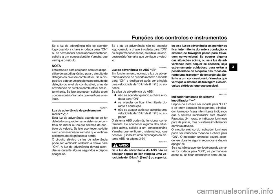 YAMAHA SCR950 2017 Manual de utilização (in Portuguese) Funções dos controlos e instrumentos
3-4
3
Se a luz de advertência não se acender
logo quando a chave é rodada para “ON”
ou se permanecer acesa após reabastecer,
solicite a um concessionári YAMAHA SCR950 2017 Manual de utilização (in Portuguese) Funções dos controlos e instrumentos
3-4
3
Se a luz de advertência não se acender
logo quando a chave é rodada para “ON”
ou se permanecer acesa após reabastecer,
solicite a um concessionári