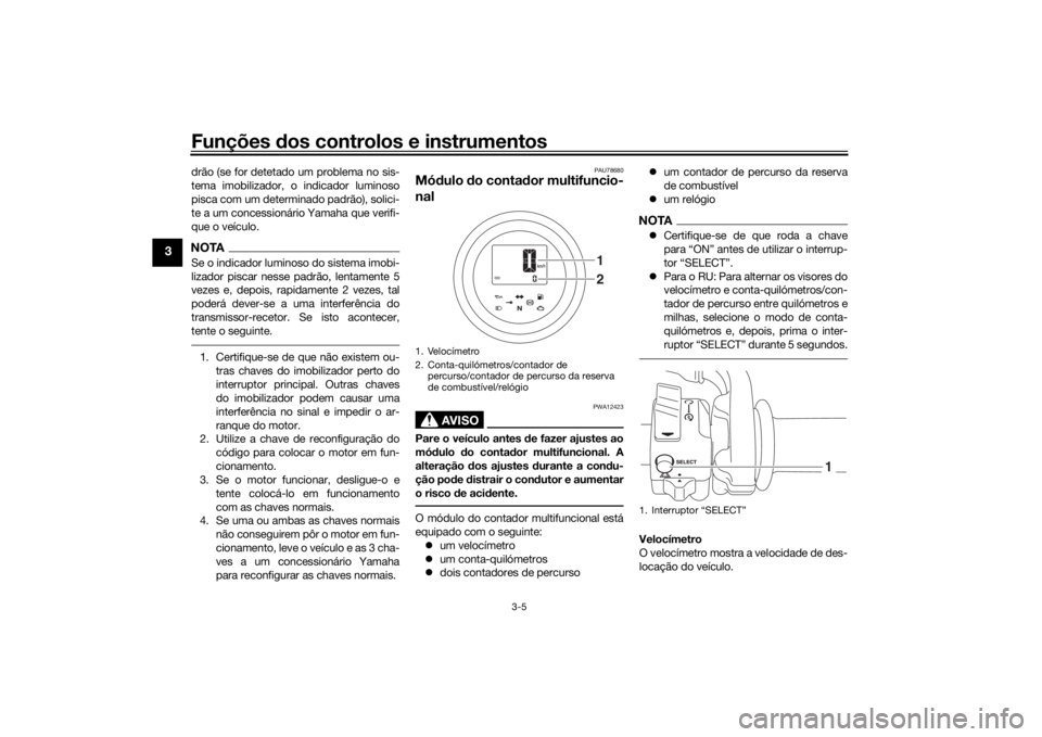 YAMAHA SCR950 2017 Manual de utilização (in Portuguese) Funções dos controlos e instrumentos
3-5
3
drão (se for detetado um problema no sis-
tema imobilizador, o indicador luminoso
pisca com um determinado padrão), solici-
te a um concessionário Yamah YAMAHA SCR950 2017 Manual de utilização (in Portuguese) Funções dos controlos e instrumentos
3-5
3
drão (se for detetado um problema no sis-
tema imobilizador, o indicador luminoso
pisca com um determinado padrão), solici-
te a um concessionário Yamah