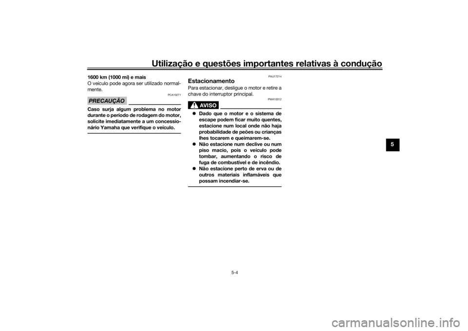 YAMAHA SCR950 2017 Manual de utilização (in Portuguese) Utilização e questões importantes relativas à condução
5-4
5
1600 km (1000 mi) e mais
O veículo pode agora ser utilizado normal-
mente.PRECAUÇÃO
PCA10271
Caso surja algum problema no motor
du YAMAHA SCR950 2017 Manual de utilização (in Portuguese) Utilização e questões importantes relativas à condução
5-4
5
1600 km (1000 mi) e mais
O veículo pode agora ser utilizado normal-
mente.PRECAUÇÃO
PCA10271
Caso surja algum problema no motor
du