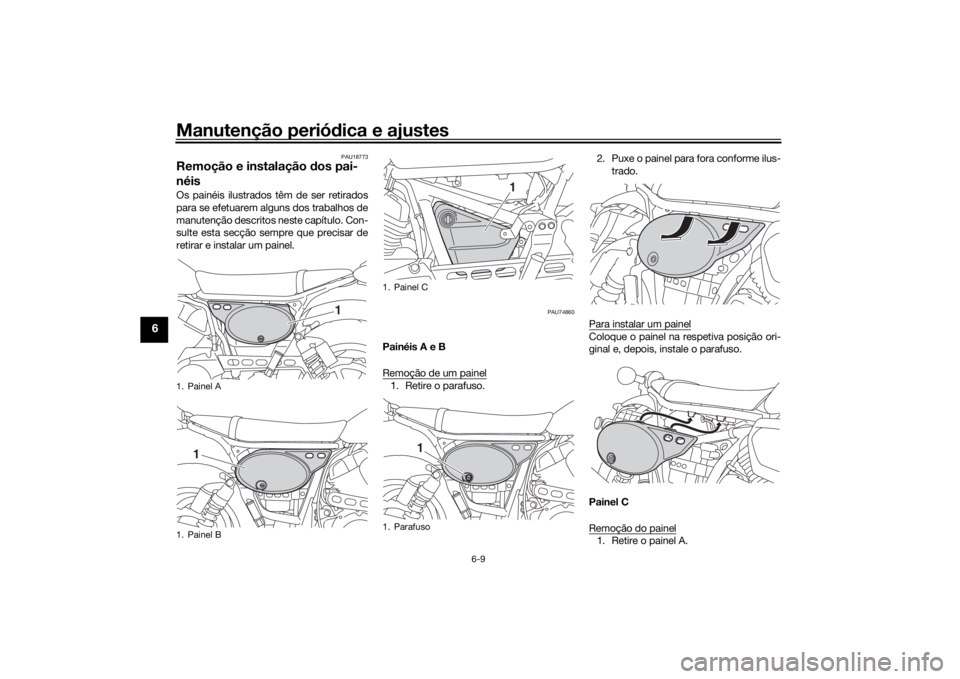 YAMAHA SCR950 2017 Manual de utilização (in Portuguese) Manutenção periódica e ajustes
6-9
6
PAU18773
Remoção e instalação d os pai-
néisOs painéis ilustrados têm de ser retirados
para se efetuarem alguns dos trabalhos de
manutenção descritos n YAMAHA SCR950 2017 Manual de utilização (in Portuguese) Manutenção periódica e ajustes
6-9
6
PAU18773
Remoção e instalação d os pai-
néisOs painéis ilustrados têm de ser retirados
para se efetuarem alguns dos trabalhos de
manutenção descritos n