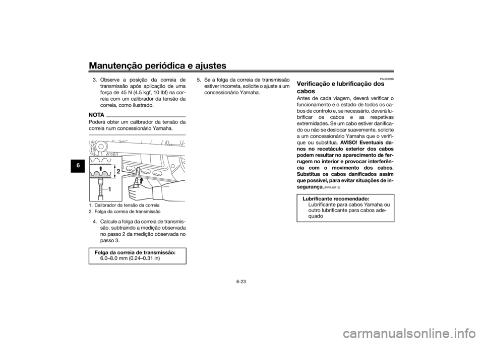 YAMAHA SCR950 2017 Manual de utilização (in Portuguese) Manutenção periódica e ajustes
6-23
6
3. Observe a posição da correia de
transmissão após aplicação de uma
força de 45 N (4.5 kgf, 10 lbf) na cor-
reia com um calibrador da tensão da
correi YAMAHA SCR950 2017 Manual de utilização (in Portuguese) Manutenção periódica e ajustes
6-23
6
3. Observe a posição da correia de
transmissão após aplicação de uma
força de 45 N (4.5 kgf, 10 lbf) na cor-
reia com um calibrador da tensão da
correi