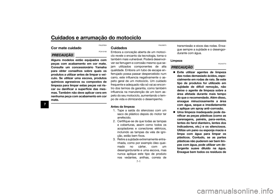 YAMAHA SCR950 2017 Manual de utilização (in Portuguese) Cuidad os e arrumação do motociclo
7-1
7
PAU37834
Cor mate cui dad oPRECAUÇÃO
PCA15193
Alguns mo delos estão equipa dos com
peças com acabamento em cor mate.
Consulte um concessionário Yamaha
YAMAHA SCR950 2017 Manual de utilização (in Portuguese) Cuidad os e arrumação do motociclo
7-1
7
PAU37834
Cor mate cui dad oPRECAUÇÃO
PCA15193
Alguns mo delos estão equipa dos com
peças com acabamento em cor mate.
Consulte um concessionário Yamaha
