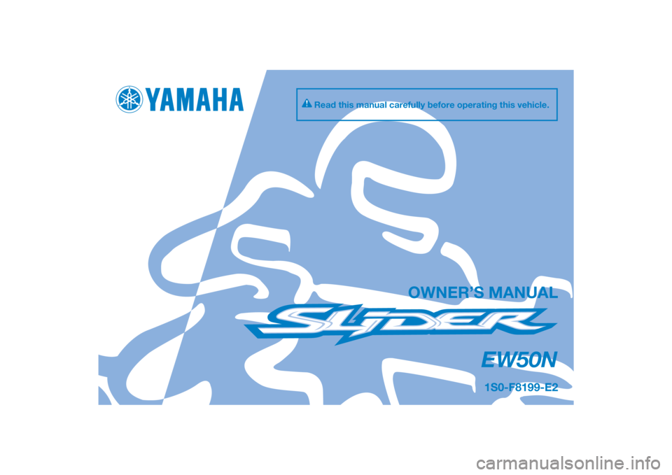 YAMAHA SLIDER 50 2014  Owners Manual PANTONE285C
EW50N
OWNER’S MANUAL
1S0-F8199-E2
Read this manual carefully before operating this vehicle.
[English  (E)] 