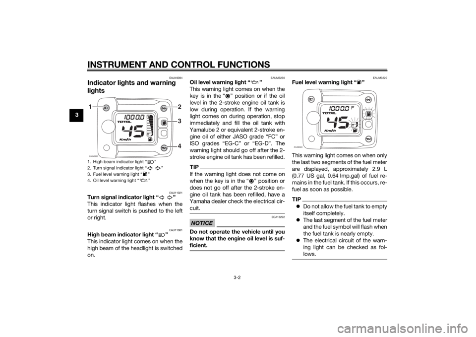 YAMAHA SLIDER 50 2014 User Guide INSTRUMENT AND CONTROL FUNCTIONS
3-2
3
EAU49394
Indicator lights and warning
lights
EAU11021
Turn signal indicator light “ ”
This indicator light flashes when the
turn signal switch is pushed to YAMAHA SLIDER 50 2014 User Guide INSTRUMENT AND CONTROL FUNCTIONS
3-2
3
EAU49394
Indicator lights and warning
lights
EAU11021
Turn signal indicator light “ ”
This indicator light flashes when the
turn signal switch is pushed to