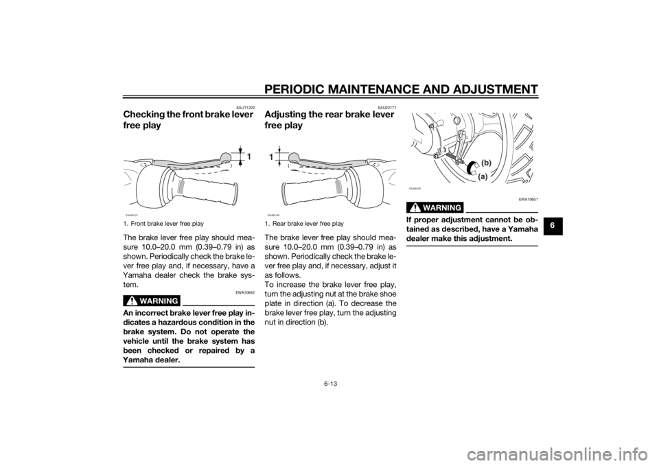 YAMAHA SLIDER 50 2014 Service Manual PERIODIC MAINTENANCE AND ADJUSTMENT
6-13
6
EAUT1222
Checking the front brake lever
free playThe brake lever free play should mea-
sure 10.0–20.0 mm (0.39–0.79 in) as
shown. Periodically check the YAMAHA SLIDER 50 2014 Service Manual PERIODIC MAINTENANCE AND ADJUSTMENT
6-13
6
EAUT1222
Checking the front brake lever
free playThe brake lever free play should mea-
sure 10.0–20.0 mm (0.39–0.79 in) as
shown. Periodically check the