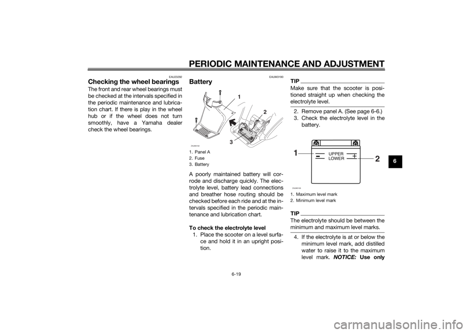 YAMAHA SLIDER 50 2014 Workshop Manual PERIODIC MAINTENANCE AND ADJUSTMENT
6-19
6
EAU23292
Checking the wheel bearingsThe front and rear wheel bearings must
be checked at the intervals specified in
the periodic maintenance and lubrica-
tio YAMAHA SLIDER 50 2014 Workshop Manual PERIODIC MAINTENANCE AND ADJUSTMENT
6-19
6
EAU23292
Checking the wheel bearingsThe front and rear wheel bearings must
be checked at the intervals specified in
the periodic maintenance and lubrica-
tio