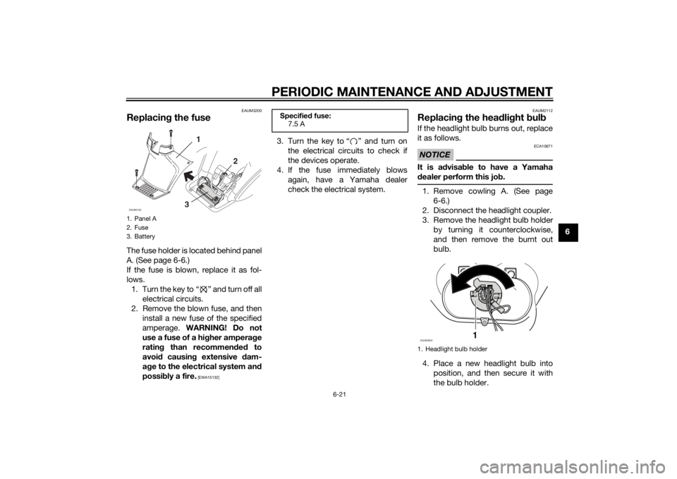 YAMAHA SLIDER 50 2014 Workshop Manual PERIODIC MAINTENANCE AND ADJUSTMENT
6-21
6
EAUM3200
Replacing the fuseThe fuse holder is located behind panel
A. (See page 6-6.)
If the fuse is blown, replace it as fol-
lows.
1. Turn the key to “ YAMAHA SLIDER 50 2014 Workshop Manual PERIODIC MAINTENANCE AND ADJUSTMENT
6-21
6
EAUM3200
Replacing the fuseThe fuse holder is located behind panel
A. (See page 6-6.)
If the fuse is blown, replace it as fol-
lows.
1. Turn the key to “