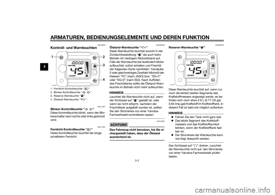 YAMAHA SLIDER 50 2014 Betriebsanleitungen (in German) ARMATUREN, BEDIENUNGSELEMENTE UND DEREN FUNKTION
3-2
3
GAU49394
Kontroll- und Warnleuchten
GAU11021
Blinker-Kontrollleuchte “ ”
Diese Kontrollleuchte blinkt, wenn der Blin-
kerschalter nach rechts YAMAHA SLIDER 50 2014 Betriebsanleitungen (in German) ARMATUREN, BEDIENUNGSELEMENTE UND DEREN FUNKTION
3-2
3
GAU49394
Kontroll- und Warnleuchten
GAU11021
Blinker-Kontrollleuchte “ ”
Diese Kontrollleuchte blinkt, wenn der Blin-
kerschalter nach rechts