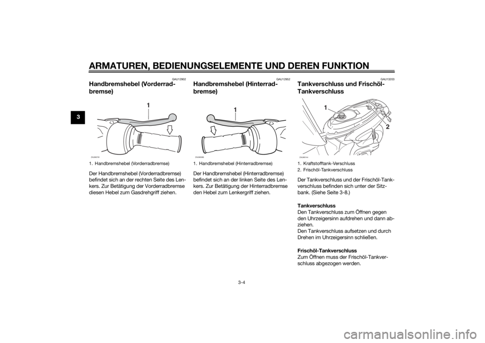 YAMAHA SLIDER 50 2014 Betriebsanleitungen (in German) ARMATUREN, BEDIENUNGSELEMENTE UND DEREN FUNKTION
3-4
3
GAU12902
Handbremshebel (Vorderrad-
bremse)Der Handbremshebel (Vorderradbremse)
befindet sich an der rechten Seite des Len-
kers. Zur Betätigun YAMAHA SLIDER 50 2014 Betriebsanleitungen (in German) ARMATUREN, BEDIENUNGSELEMENTE UND DEREN FUNKTION
3-4
3
GAU12902
Handbremshebel (Vorderrad-
bremse)Der Handbremshebel (Vorderradbremse)
befindet sich an der rechten Seite des Len-
kers. Zur Betätigun
