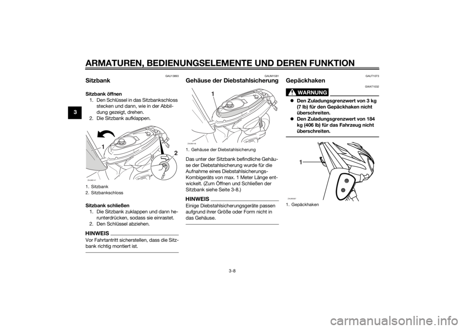 YAMAHA SLIDER 50 2014  Betriebsanleitungen (in German) ARMATUREN, BEDIENUNGSELEMENTE UND DEREN FUNKTION
3-8
3
GAU13893
SitzbankSitzbank öffnen
1. Den Schlüssel in das Sitzbankschloss 
stecken und dann, wie in der Abbil-
dung gezeigt, drehen.
2. Die Sitz