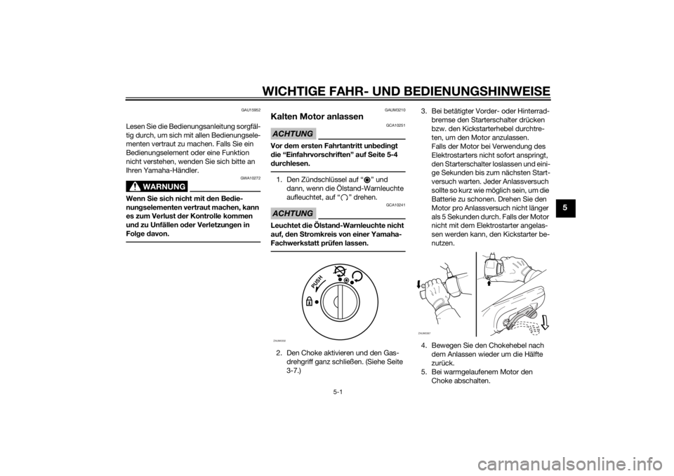 YAMAHA SLIDER 50 2014  Betriebsanleitungen (in German) WICHTIGE FAHR- UND BEDIENUNGSHINWEISE
5-1
5
GAU15952
Lesen Sie die Bedienungsanleitung sorgfäl-
tig durch, um sich mit allen Bedienungsele-
menten vertraut zu machen. Falls Sie ein 
Bedienungselement