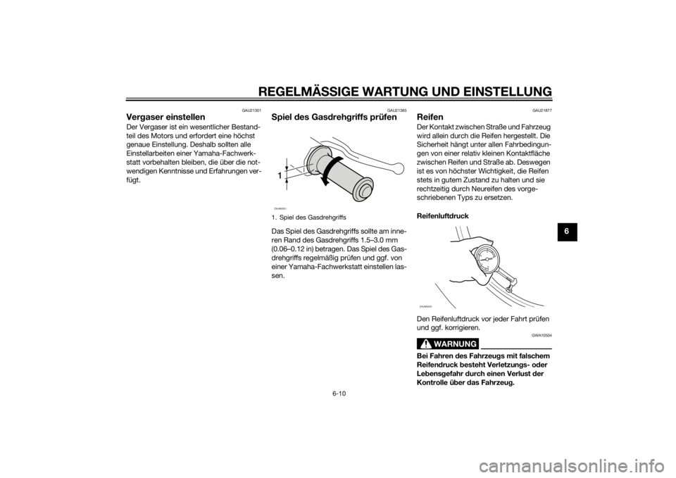 YAMAHA SLIDER 50 2014 Betriebsanleitungen (in German) REGELMÄSSIGE WARTUNG UND EINSTELLUNG
6-10
6
GAU21301
Vergaser einstellenDer Vergaser ist ein wesentlicher Bestand-
teil des Motors und erfordert eine höchst
genaue Einstellung. Deshalb sollten alle YAMAHA SLIDER 50 2014 Betriebsanleitungen (in German) REGELMÄSSIGE WARTUNG UND EINSTELLUNG
6-10
6
GAU21301
Vergaser einstellenDer Vergaser ist ein wesentlicher Bestand-
teil des Motors und erfordert eine höchst
genaue Einstellung. Deshalb sollten alle