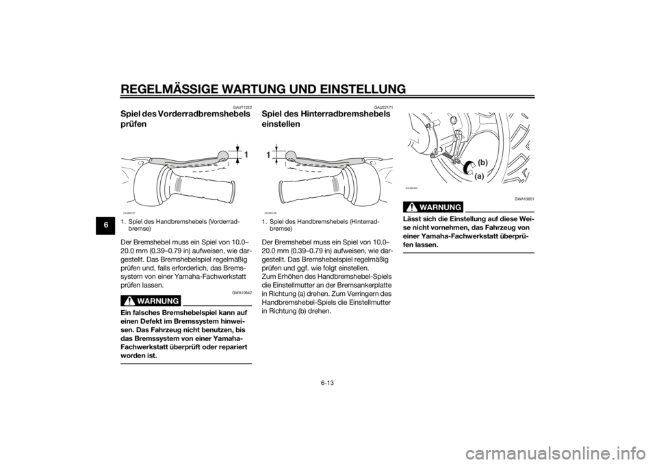 YAMAHA SLIDER 50 2014 Betriebsanleitungen (in German) REGELMÄSSIGE WARTUNG UND EINSTELLUNG
6-13
6
GAUT1222
Spiel des Vorderradbremshebels
prüfenDer Bremshebel muss ein Spiel von 10.0–
20.0 mm (0.39–0.79 in) aufweisen, wie dar-
gestellt. Das Bremsh YAMAHA SLIDER 50 2014 Betriebsanleitungen (in German) REGELMÄSSIGE WARTUNG UND EINSTELLUNG
6-13
6
GAUT1222
Spiel des Vorderradbremshebels
prüfenDer Bremshebel muss ein Spiel von 10.0–
20.0 mm (0.39–0.79 in) aufweisen, wie dar-
gestellt. Das Bremsh