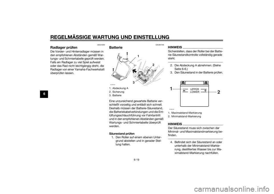 YAMAHA SLIDER 50 2014 Betriebsanleitungen (in German) REGELMÄSSIGE WARTUNG UND EINSTELLUNG
6-19
6
GAU23292
Radlager prüfenDie Vorder- und Hinterradlager müssen in
den empfohlenen Abständen gemäß War-
tungs- und Schmiertabelle geprüft werden.
Fal YAMAHA SLIDER 50 2014 Betriebsanleitungen (in German) REGELMÄSSIGE WARTUNG UND EINSTELLUNG
6-19
6
GAU23292
Radlager prüfenDie Vorder- und Hinterradlager müssen in
den empfohlenen Abständen gemäß War-
tungs- und Schmiertabelle geprüft werden.
Fal