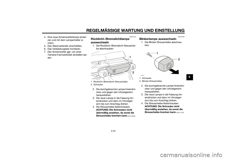 YAMAHA SLIDER 50 2014  Betriebsanleitungen (in German) REGELMÄSSIGE WARTUNG UND EINSTELLUNG
6-22
6
4. Eine neue Scheinwerferlampe einset-
zen und mit dem Lampenhalter si-
chern.
5. Den Steckverbinder anschließen.
6. Das Verkleidungsteil montieren.
7. De