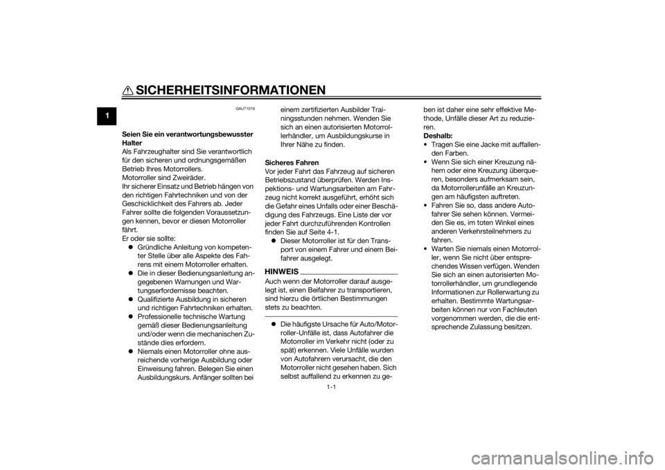 YAMAHA SLIDER 50 2014  Betriebsanleitungen (in German) 1-1
1
SICHERHEITSINFORMATIONEN
GAUT1019
Seien Sie ein verantwortungsbewusster 
Halter
Als Fahrzeughalter sind Sie verantwortlich 
für den sicheren und ordnungsgemäßen 
Betrieb Ihres Motorrollers.
M