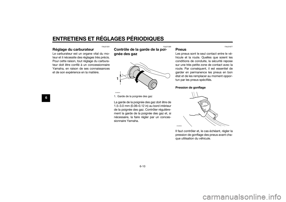 YAMAHA SLIDER 50 2014 Notices Demploi (in French) ENTRETIENS ET RÉGLAGES PÉRIODIQUES
6-10
6
FAU21301
Réglage du carburateurLe carburateur est un organe vital du mo-
teur et il nécessite des réglages très précis.
Pour cette raison, tout réglag YAMAHA SLIDER 50 2014 Notices Demploi (in French) ENTRETIENS ET RÉGLAGES PÉRIODIQUES
6-10
6
FAU21301
Réglage du carburateurLe carburateur est un organe vital du mo-
teur et il nécessite des réglages très précis.
Pour cette raison, tout réglag