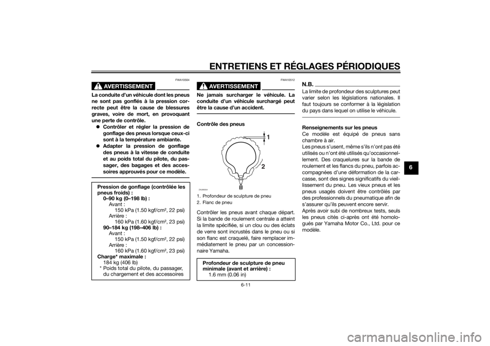 YAMAHA SLIDER 50 2014 Notices Demploi (in French) ENTRETIENS ET RÉGLAGES PÉRIODIQUES
6-11
6
AVERTISSEMENT
FWA10504
La conduite d’un véhicule dont les pneus
ne sont pas gonflés à la pression cor-
recte peut être la cause de blessures
graves, v YAMAHA SLIDER 50 2014 Notices Demploi (in French) ENTRETIENS ET RÉGLAGES PÉRIODIQUES
6-11
6
AVERTISSEMENT
FWA10504
La conduite d’un véhicule dont les pneus
ne sont pas gonflés à la pression cor-
recte peut être la cause de blessures
graves, v