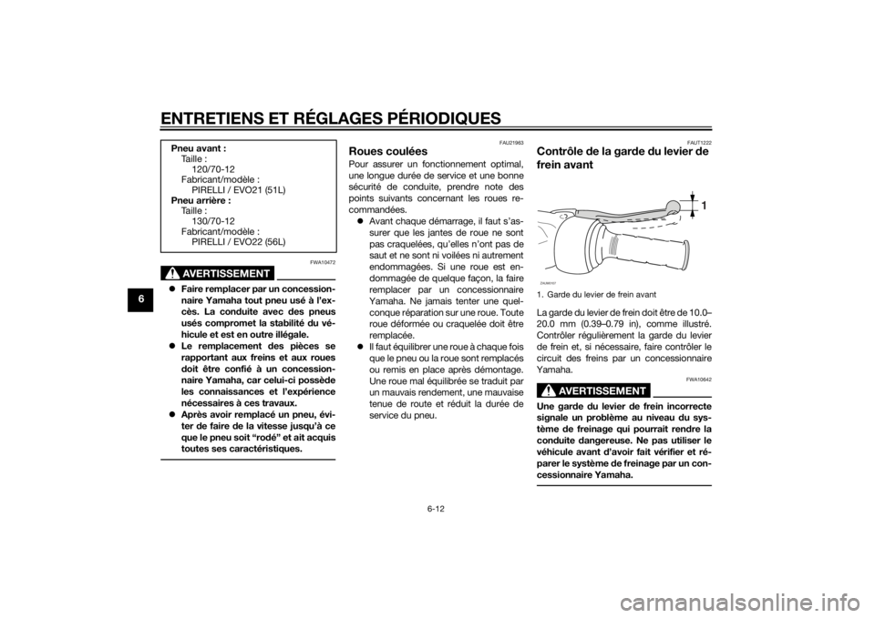 YAMAHA SLIDER 50 2014  Notices Demploi (in French) ENTRETIENS ET RÉGLAGES PÉRIODIQUES
6-12
6
AVERTISSEMENT
FWA10472
Faire remplacer par un concession-
naire Yamaha tout pneu usé à l’ex-
cès. La conduite avec des pneus
usés compromet la stab
