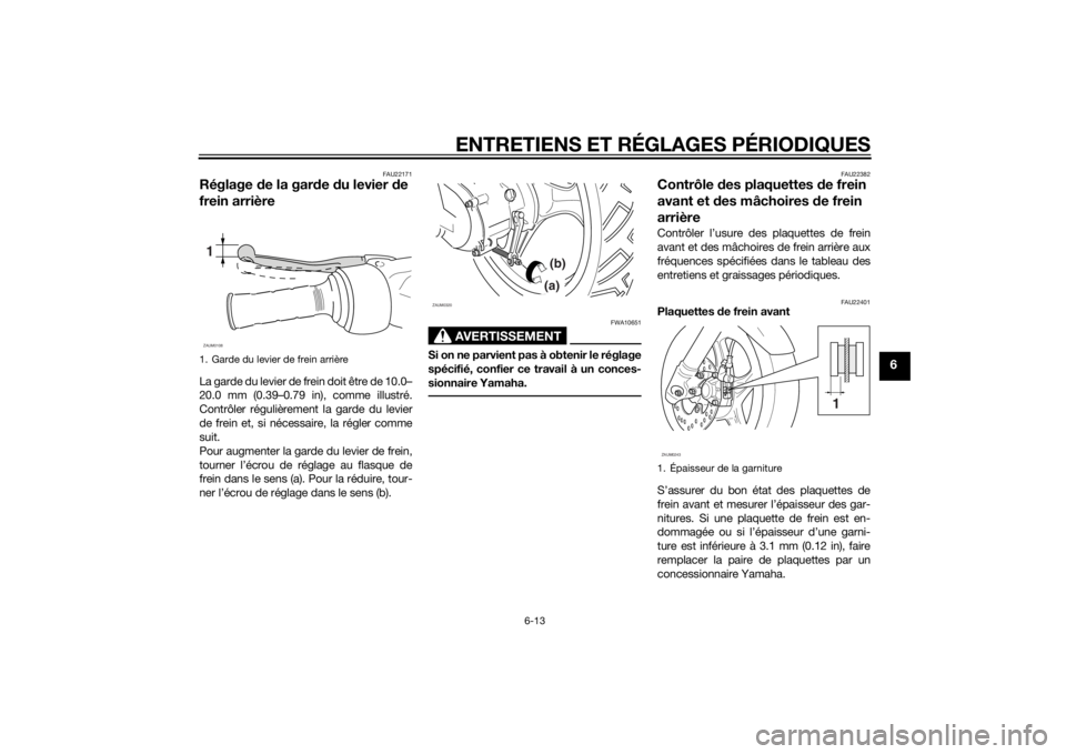 YAMAHA SLIDER 50 2014 Notices Demploi (in French) ENTRETIENS ET RÉGLAGES PÉRIODIQUES
6-13
6
FAU22171
Réglage de la garde du levier de
frein arrièreLa garde du levier de frein doit être de 10.0–
20.0 mm (0.39–0.79 in), comme illustré.
Contr YAMAHA SLIDER 50 2014 Notices Demploi (in French) ENTRETIENS ET RÉGLAGES PÉRIODIQUES
6-13
6
FAU22171
Réglage de la garde du levier de
frein arrièreLa garde du levier de frein doit être de 10.0–
20.0 mm (0.39–0.79 in), comme illustré.
Contr