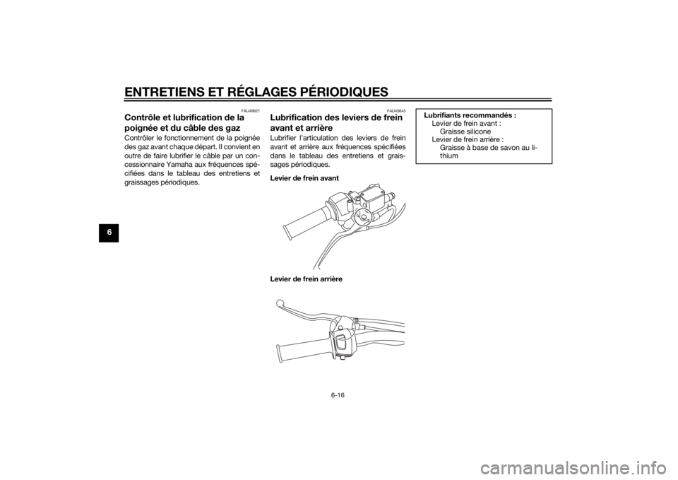 YAMAHA SLIDER 50 2014 Notices Demploi (in French) ENTRETIENS ET RÉGLAGES PÉRIODIQUES
6-16
6
FAU49921
Contrôle et lubrification de la
poignée et du câble des gazContrôler le fonctionnement de la poignée
des gaz avant chaque départ. Il convien YAMAHA SLIDER 50 2014 Notices Demploi (in French) ENTRETIENS ET RÉGLAGES PÉRIODIQUES
6-16
6
FAU49921
Contrôle et lubrification de la
poignée et du câble des gazContrôler le fonctionnement de la poignée
des gaz avant chaque départ. Il convien