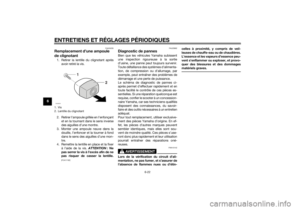 YAMAHA SLIDER 50 2014  Notices Demploi (in French) ENTRETIENS ET RÉGLAGES PÉRIODIQUES
6-22
6
FAU24205
Remplacement d’une ampoule 
de clignotant1. Retirer la lentille du clignotant après
avoir retiré la vis.
2. Retirer l’ampoule grillée en l