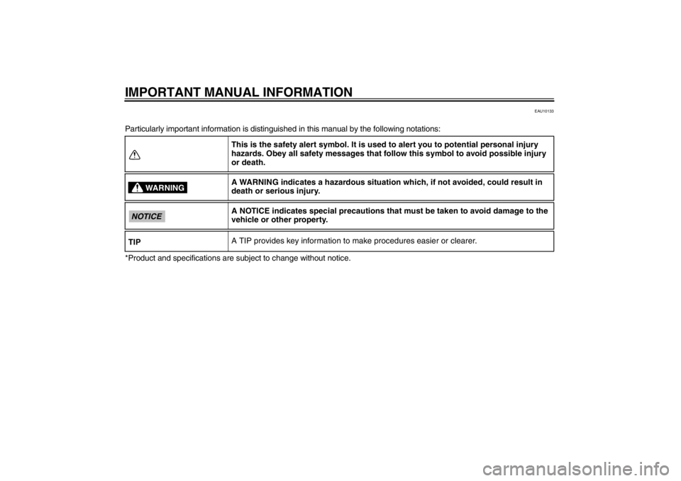 YAMAHA SLIDER 50 2013  Owners Manual IMPORTANT MANUAL INFORMATION
EAU10133
Particularly important information is distinguished in this manual by the following notations:
*Product and specifications are subject to change without notice.Th