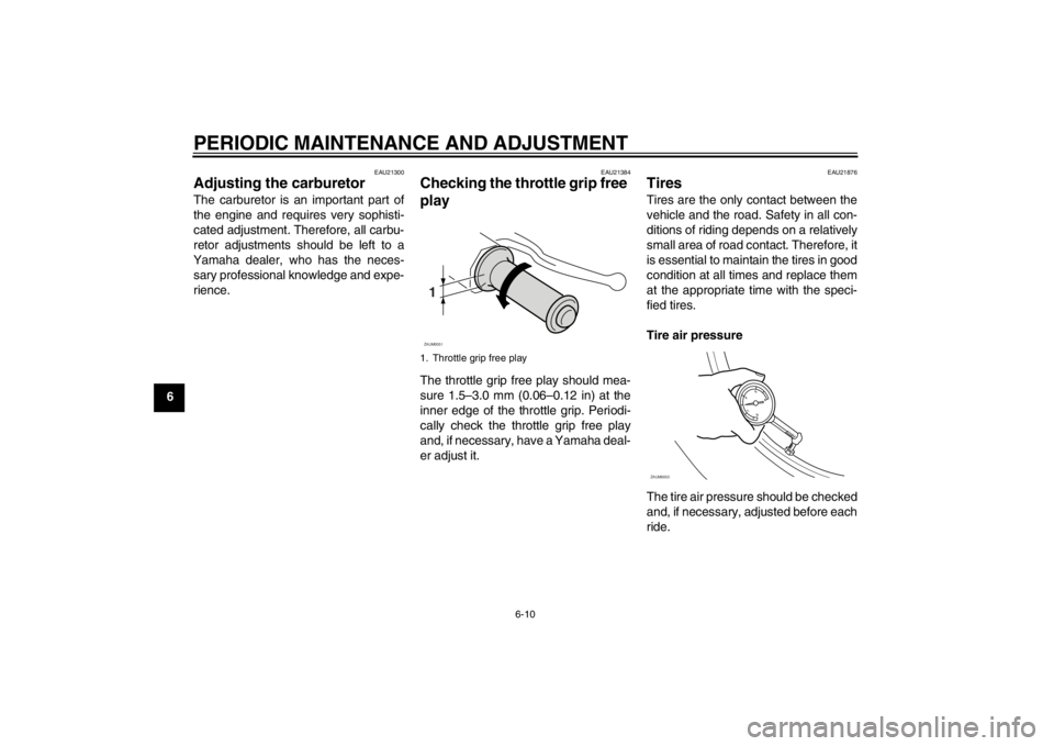 YAMAHA SLIDER 50 2013 User Guide PERIODIC MAINTENANCE AND ADJUSTMENT
6-10
6
EAU21300
Adjusting the carburetor The carburetor is an important part of
the engine and requires very sophisti-
cated adjustment. Therefore, all carbu-
retor YAMAHA SLIDER 50 2013 User Guide PERIODIC MAINTENANCE AND ADJUSTMENT
6-10
6
EAU21300
Adjusting the carburetor The carburetor is an important part of
the engine and requires very sophisti-
cated adjustment. Therefore, all carbu-
retor