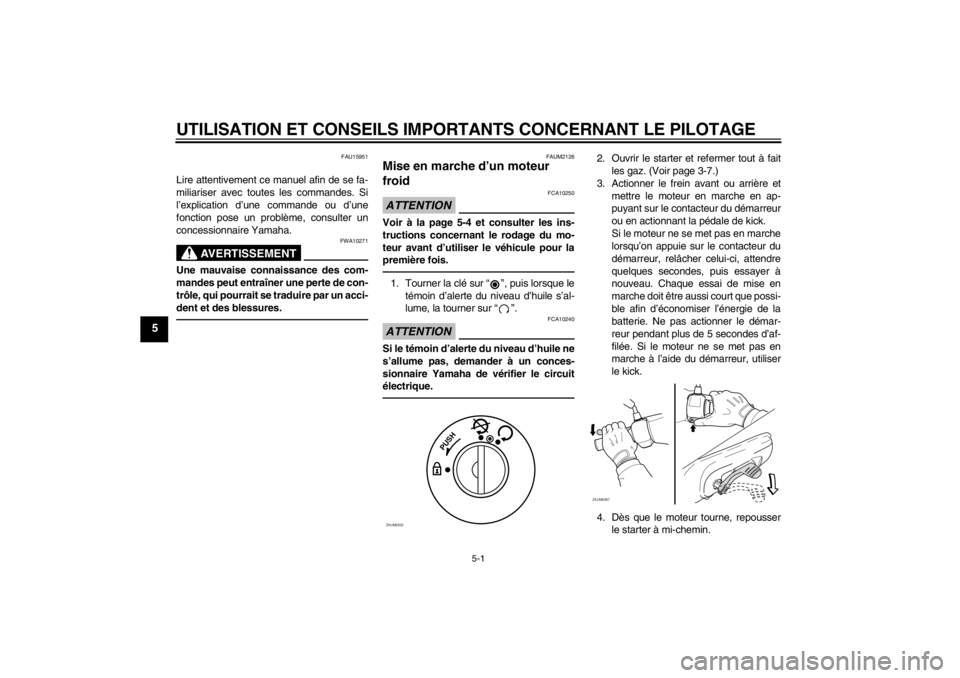 YAMAHA SLIDER 50 2013 Notices Demploi (in French) UTILISATION ET CONSEILS IMPORTANTS CONCERNANT LE PILOTAGE
5-1
5
FAU15951
Lire attentivement ce manuel afin de se fa-
miliariser avec toutes les commandes. Si
l’explication d’une commande ou d’un YAMAHA SLIDER 50 2013 Notices Demploi (in French) UTILISATION ET CONSEILS IMPORTANTS CONCERNANT LE PILOTAGE
5-1
5
FAU15951
Lire attentivement ce manuel afin de se fa-
miliariser avec toutes les commandes. Si
l’explication d’une commande ou d’un