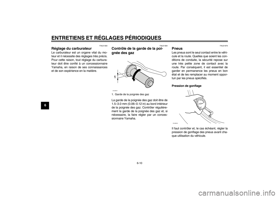 YAMAHA SLIDER 50 2013 Notices Demploi (in French) ENTRETIENS ET RÉGLAGES PÉRIODIQUES
6-10
6
FAU21300
Réglage du carburateur Le carburateur est un organe vital du mo-
teur et il nécessite des réglages très précis.
Pour cette raison, tout régla YAMAHA SLIDER 50 2013 Notices Demploi (in French) ENTRETIENS ET RÉGLAGES PÉRIODIQUES
6-10
6
FAU21300
Réglage du carburateur Le carburateur est un organe vital du mo-
teur et il nécessite des réglages très précis.
Pour cette raison, tout régla