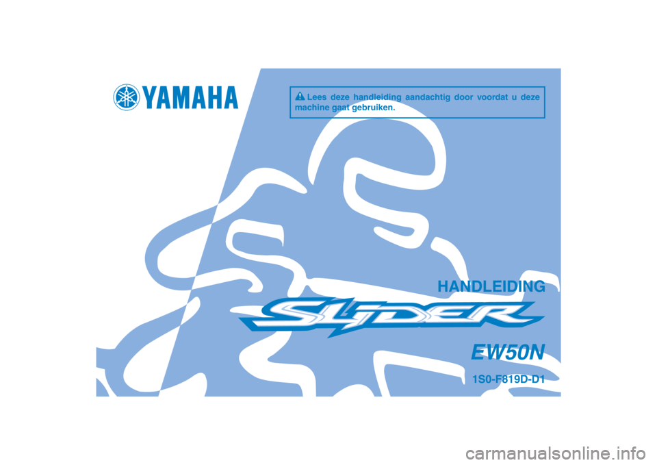 YAMAHA SLIDER 50 2013  Instructieboekje (in Dutch) PANTONE285CVC
EW50N
HANDLEIDING
1S0-F819D-D1
Lees deze handleiding aandachtig door voordat u deze 
machine gaat gebruiken.
[Dutch  (D)] 