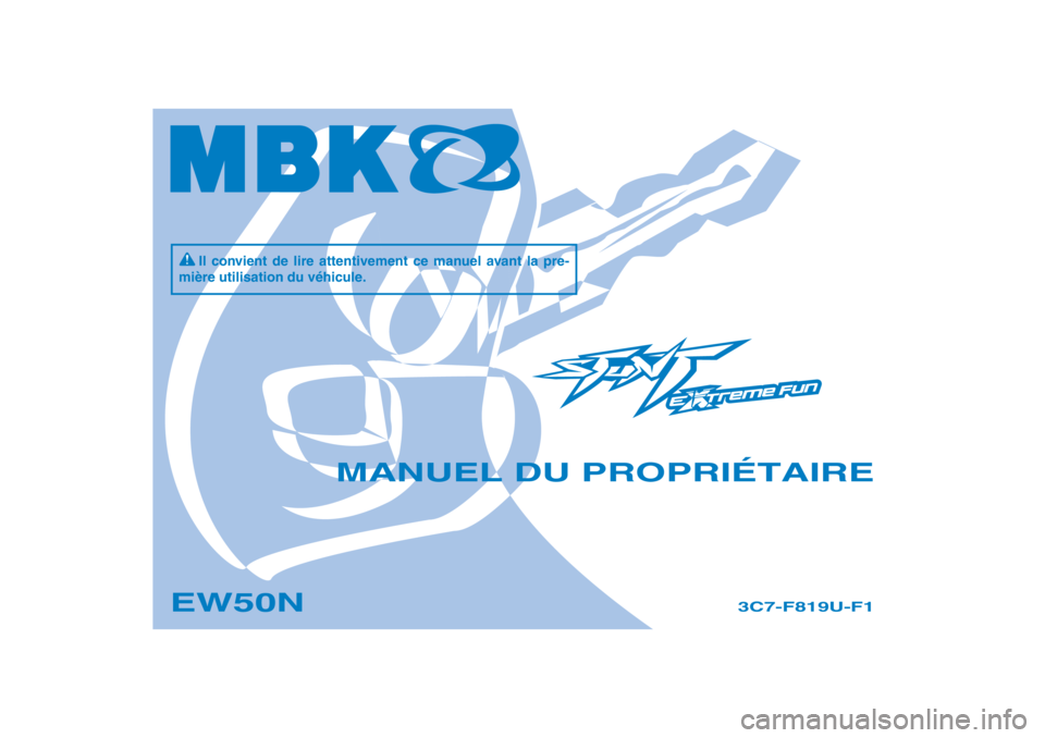 YAMAHA SLIDER 50 2011  Notices Demploi (in French) 3C7-F819U-F1
EW50N
MANUEL DU PROPRIÉTAIRE
PANTONE285CVC
Il convient de lire attentivement ce manuel avant la pre-
mière utilisation du véhicule. 