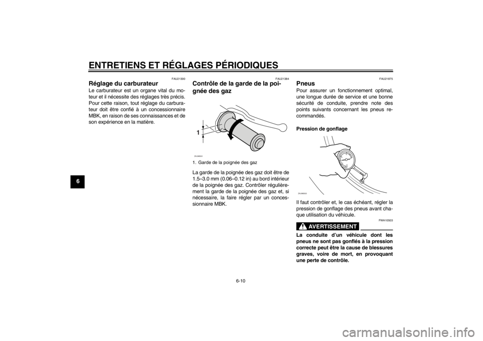 YAMAHA SLIDER 50 2011  Notices Demploi (in French) ENTRETIENS ET RÉGLAGES PÉRIODIQUES
6-10
6
FAU21300
Réglage du carburateur Le carburateur est un organe vital du mo-
teur et il nécessite des réglages très précis.
Pour cette raison, tout régla