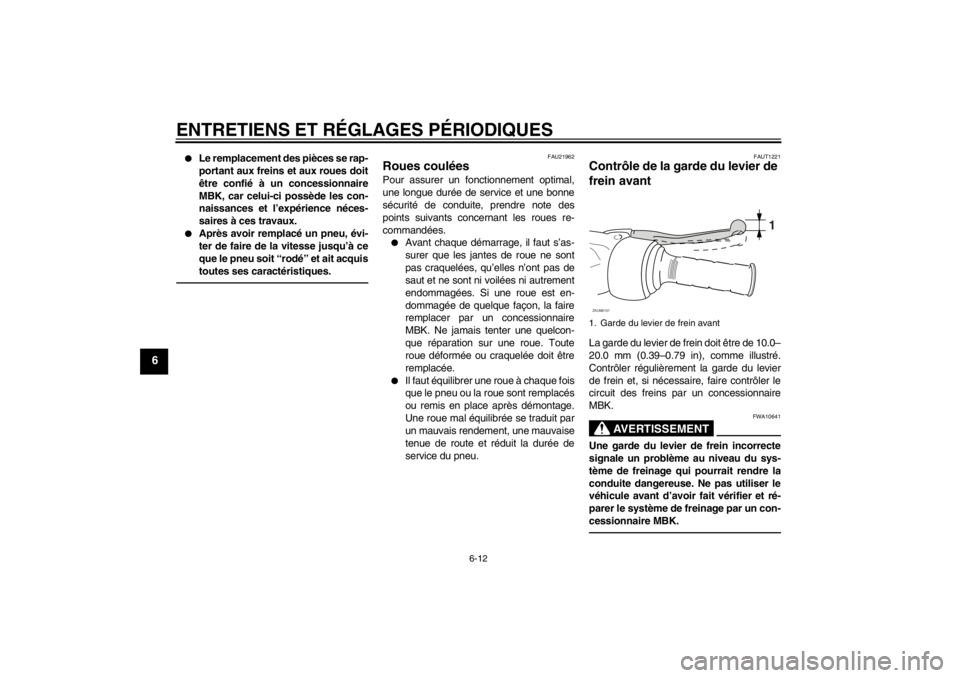 YAMAHA SLIDER 50 2011  Notices Demploi (in French) ENTRETIENS ET RÉGLAGES PÉRIODIQUES
6-12
6

Le remplacement des pièces se rap-
portant aux freins et aux roues doit
être confié à un concessionnaire
MBK, car celui-ci possède les con-
naissance