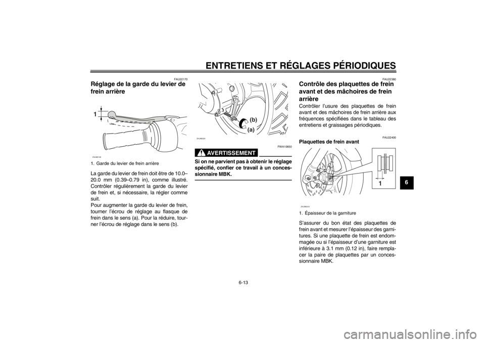 YAMAHA SLIDER 50 2011  Notices Demploi (in French) ENTRETIENS ET RÉGLAGES PÉRIODIQUES
6-13
6
FAU22170
Réglage de la garde du levier de 
frein arrière La garde du levier de frein doit être de 10.0–
20.0 mm (0.39–0.79 in), comme illustré.
Cont